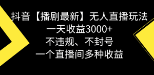 （8834期）抖音【播剧最新】无人直播玩法，不违规、不封号， 一天收益3000+，一个…-副业吧