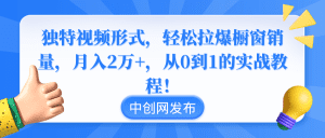 （8859期）独特视频形式，轻松拉爆橱窗销量，月入2万+，从0到1的实战教程！-副业吧
