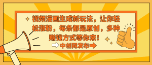 (8888期)视频漫画生成新玩法,让你轻松涨粉,每条都是原创,多种赚钱方式等你来!-副业吧