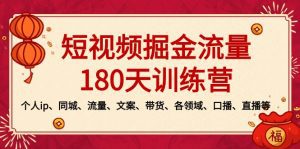 （8932期）短视频-掘金流量180天训练营，个人ip、同城、流量、文案、带货、各领域…-副业吧
