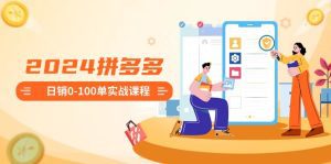 （8942期）2024拼多多日销0-100单实战课程：新手注册开店到日销100单整套流程-副业吧