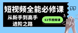 （8949期）短视频-全能必修课程：从新手到高手进阶之路（63节视频课）-副业吧