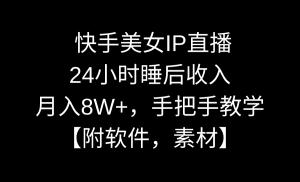（8967期）快手美女IP直播，24小时睡后收入，月入8W+，手把手教学【附软件，素材】-副业吧