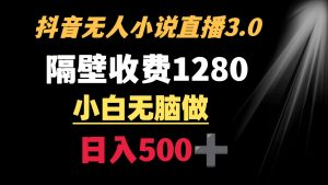 （8972期）抖音小说无人3.0玩法 隔壁收费1280  轻松日入500+-副业吧