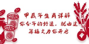 （8990期）某付费文章：甲辰年生肖详解: 你今年的好运，就由这篇福文为你开启-副业吧
