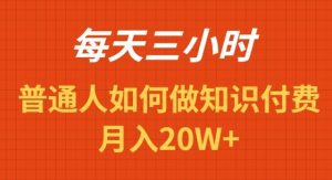 (9038期)每天操作三小时,如何做识付费项目月入20W+-副业吧
