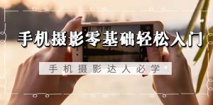 (9078期)手机摄影零基础轻松入门,手机摄影-达人必学,不限手机品牌-无水印课程-副业吧