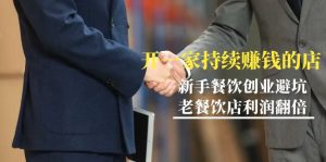 （9088期）教你开一家-持续赚钱店，小白餐饮创业避坑，老餐饮店利润翻倍-99节无水印-副业吧
