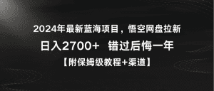 （9095期）2024年最新蓝海项目，悟空网盘拉新，日入2700+错过后悔一年【附保姆级教…-副业吧