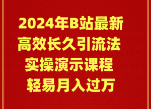 （9179期）2024年B站最新高效长久引流法 实操演示课程 轻易月入过万-副业吧