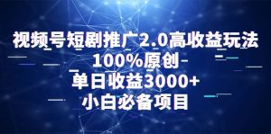 （9236期）视频号短剧推广2.0高收益玩法，100%原创，单日收益3000+，小白必备项目-副业吧