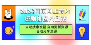 （9293期）2024目前网上最火短剧机器人做法，自动搜索发剧 自动更新资源 自动分享资源-副业吧