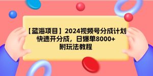 （9308期）【蓝海项目】2024视频号分成计划，快速开分成，日爆单8000+，附玩法教程-副业吧