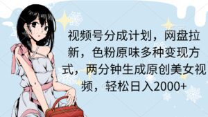 （9367期）视频号分成计划，网盘拉新，色粉原味多种变现方式，两分钟生成原创美女…-副业吧