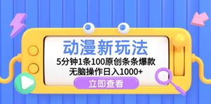 （9376期）动漫新玩法，5分钟1条100原创条条爆款，无脑操作日入1000+-副业吧