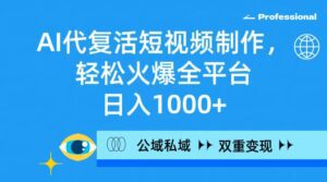 （9359期）AI代复活短视频制作，轻松火爆全平台，日入1000+，公域私域双重变现方式-副业吧