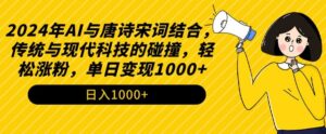 2024年AI与唐诗宋词结合，传统与现代科技的碰撞，轻松涨粉，单日变现1000+-副业吧