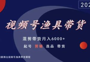 视频号渔具带货，混剪带货月入6000+，起号剪辑选品带货-副业吧