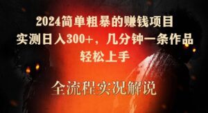 2024简单粗暴的赚钱项目，实测日入300+，几分钟一条作品，轻松上手-副业吧