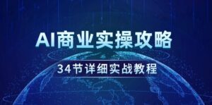（9421期）AI商业实操攻略，34节详细实战教程！-副业吧