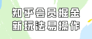 （9473期）知乎会员掘金，新玩法易变现，新手也可日入300元（教程+素材）-副业吧