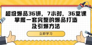 (9525期)超级爆品-36讲,7小时,36堂课,掌握一套完整的爆品打造及引爆方法-副业吧