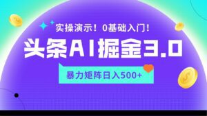 蓝海项目AI头条掘金3.0，矩阵玩法实操演示，轻松日入500+-副业吧