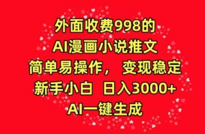 外面收费998的AI漫画小说推文，简单易操作，变现稳定，新手小白日入3000+，AI一键生成-副业吧