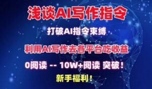浅谈AI写作指令，打破AI指令束缚，破10W+阅读!新手福利-副业吧