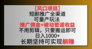 【风口项目】短剧推广全渠道最新双重收益玩法，推广佣金管道收益，不用剪辑，只要搬运即可-副业吧