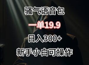 0成本卖骚气语音包,一单19.9.日入300+-副业吧