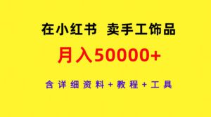（9585期）在小红书卖手工饰品，月入50000+，含详细资料+教程+工具-副业吧