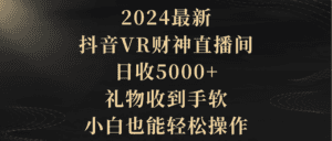 (9595期)2024最新,抖音VR财神直播间,日收5000+,礼物收到手软,小白也能轻松操作-副业吧