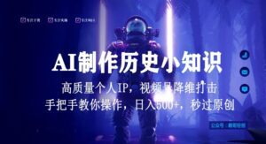 视频号AI制作历史小知识，日入1000+高质量原创个人ip，秒过原创，降维打击，全网首发-副业吧