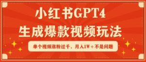 小红书GPT4生成爆款视频玩法，单个视频涨粉过千，月入1W+不是问题-副业吧
