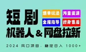 2024“短剧机器人+网盘拉新”全自动运行项目，稳定日入1000+，你的每一条专属链接都在为你赚钱-副业吧