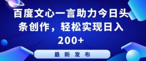 百度文心一言助力今日头条创作,轻松实现日入200+-副业吧