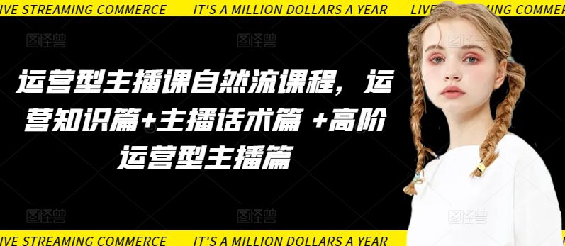 运营型主播课自然流课程，运营知识篇+主播话术篇 +高阶运营型主播篇-副业吧
