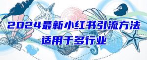 2024最新小红书引流，适用于任何行业，小白也可以轻松的打粉-副业吧