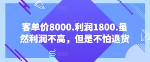 客单价8000.利润1800.虽然利润不高，但是不怕退货【付费文章】-副业吧