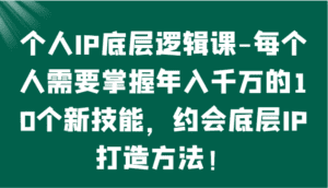 个人IP底层逻辑-​掌握年入千万的10个新技能，约会底层IP的打造方法！-副业吧