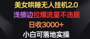 美女哄睡无人挂机2.0.浅擦边拉爆流量不违规，日收3000+，小白可落地实操-副业吧