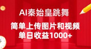 AI秦始皇跳舞,简单上传图片和视频,单日收益1000+-副业吧