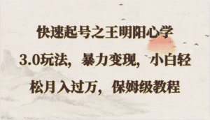 快速起号之王明阳心学3.0玩法,暴力变现,小白轻松月入过万,保姆级教程-副业吧