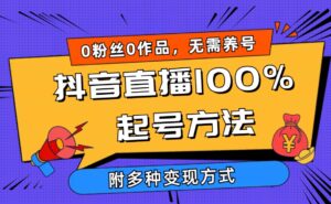 （9942期）2024抖音直播100%起号方法 0粉丝0作品当天破千人在线 多种变现方式-副业吧