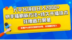 （9947期）大平台项目日入2000+，快手播剧新方法+持久开播技术，狂撸磁力聚星-副业吧