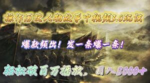 (9961期)操作历史人物故事中视频3.0玩法,发一条爆一条!轻松破百万播放,日入8000+-副业吧