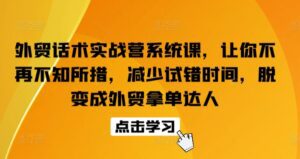 外贸话术实战营系统课，让你不再不知所措，减少试错时间，脱变成外贸拿单达人-副业吧
