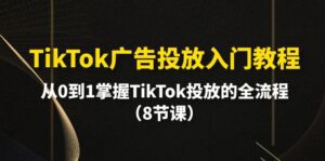 （10085期）TikTok广告投放入门教程，从0到1掌握TikTok投放的全流程（8节课）-副业吧