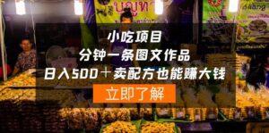 （10086期）小吃项目-一分钟一条图文作品-日入500＋卖配方赚大钱（附配方资料+软件）-副业吧